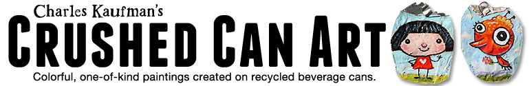Charles Kaufman -"Crushed Can Art" Original paintings on recycled & upcycled beverage cans.